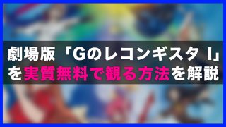 「劇場版 Gのレコンギスタ I 行け！コアファイター 」を実質無料で観る方法